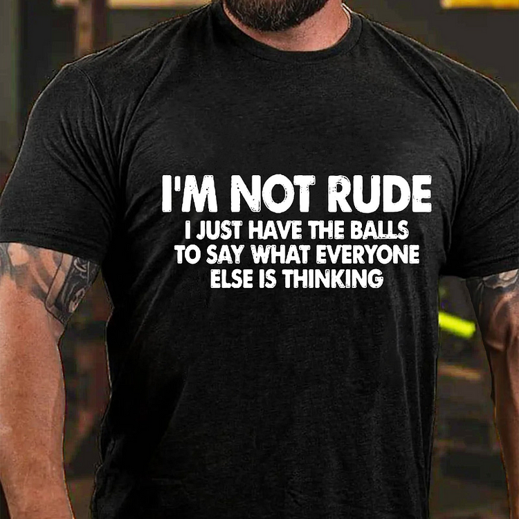 I’m Not Rude I Just Have The Balls To Say What Everyone Else Is Thinking Sarcastic T-shirt
