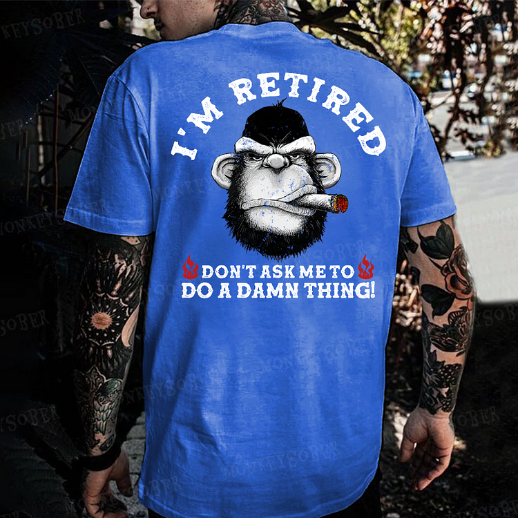 I'm Retired Don't Ask Me To Do A Damn Thing! Monkey T-shirt