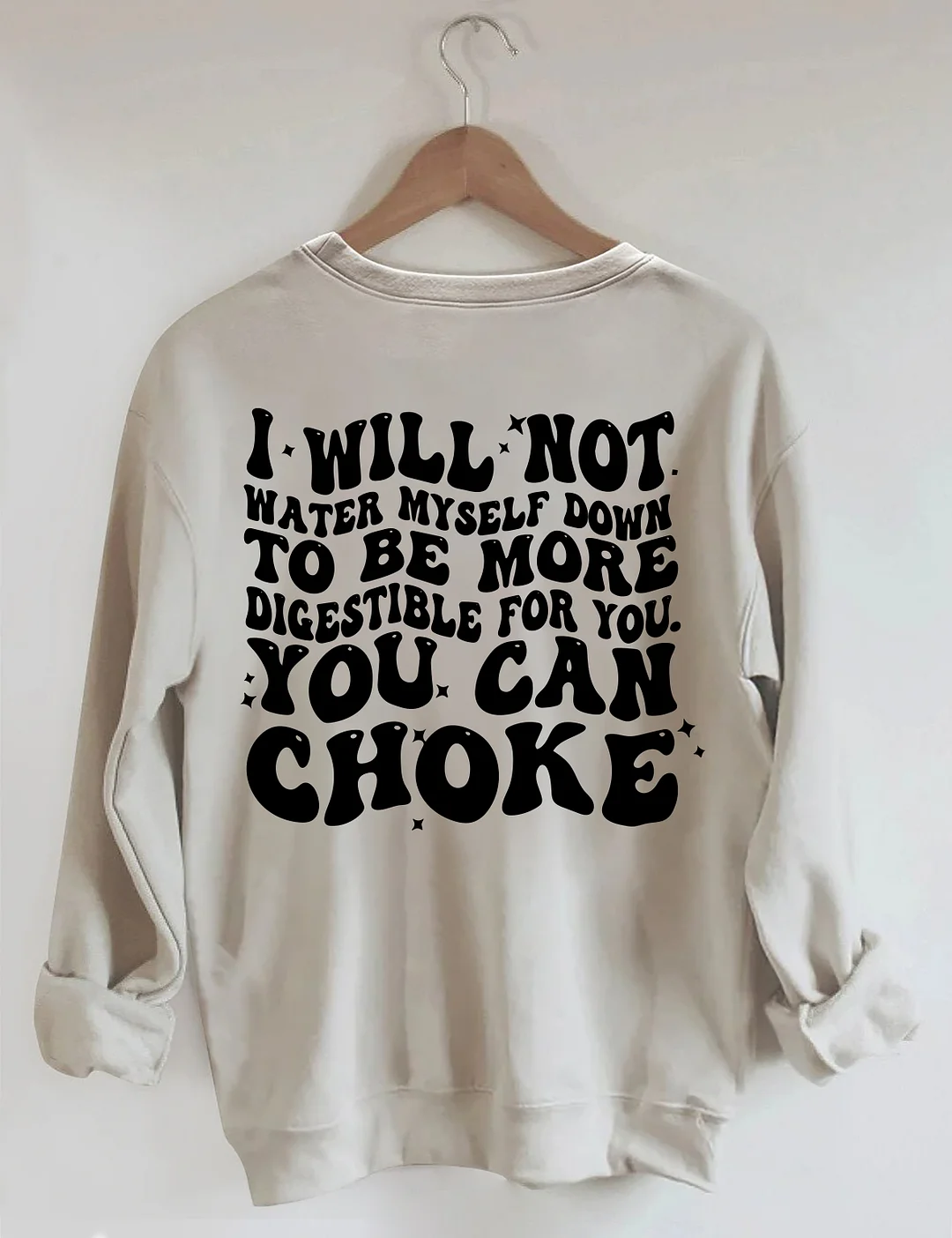 I Will Not Water Myself Down To Be More Digestible For You Sweatshirt
