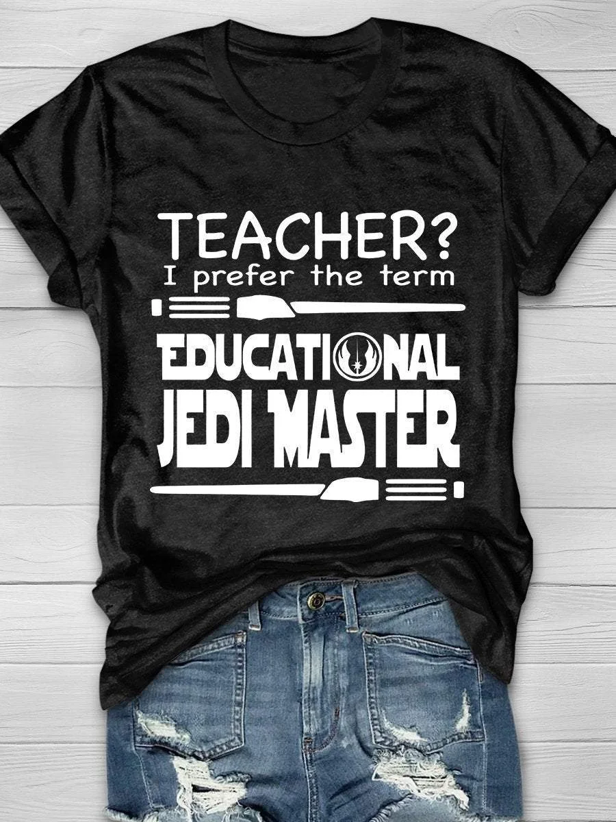 Teacher I Prefer The Term Educational Jedi Master Print Short Sleeve T-shirt