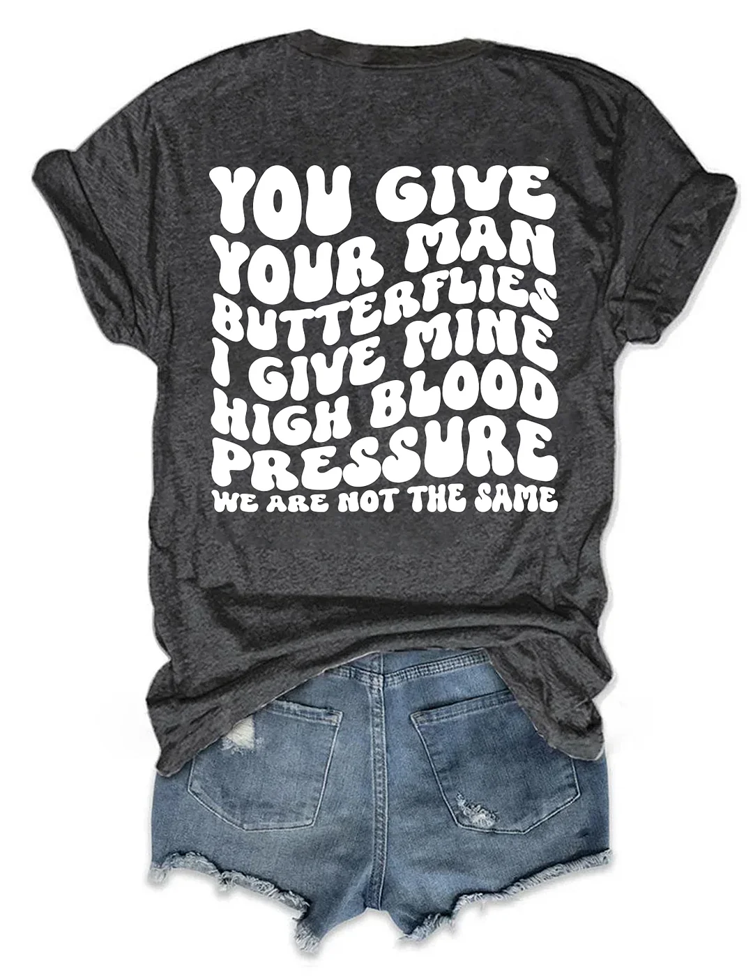 You Give Your Man Butterflies I Give Mine High Blood Pressure T-shirt