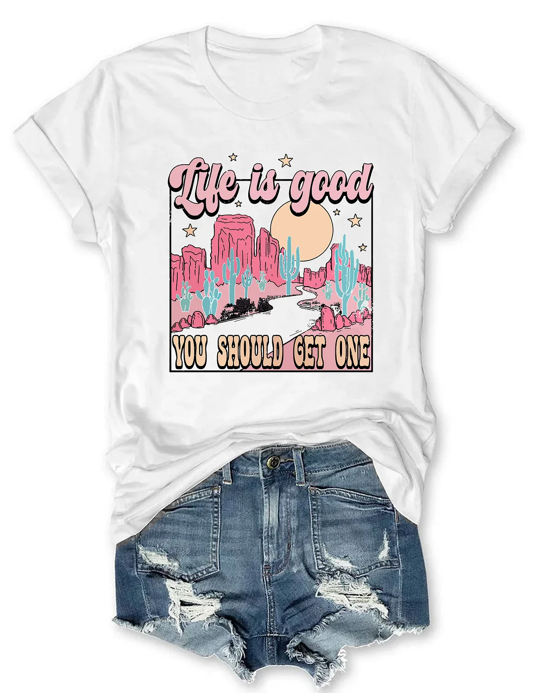 Life Is Good You Should Get One T-shirt