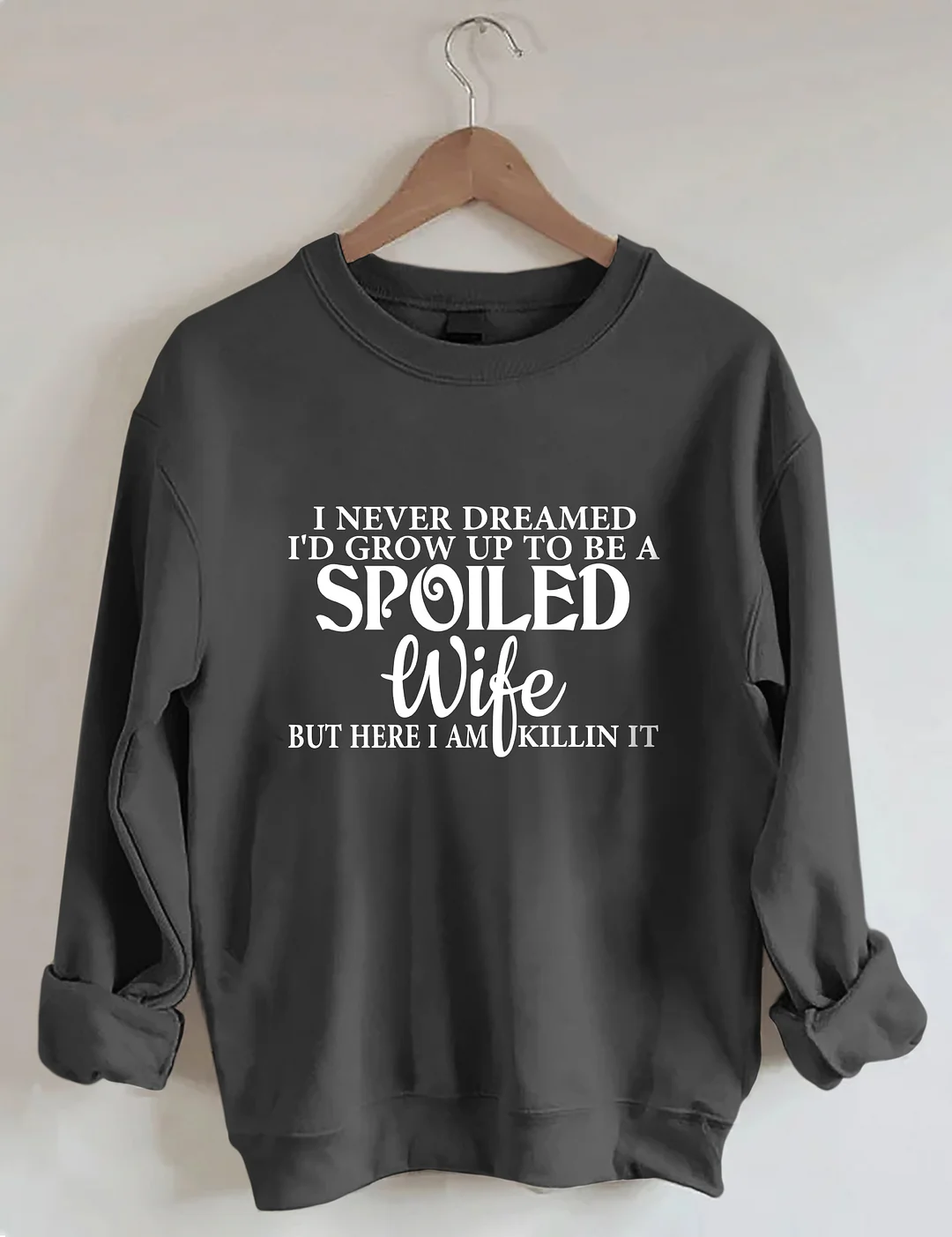 I Never Dreamed I'd Grow Up To Be A Spoiled Wife Sweatshirt