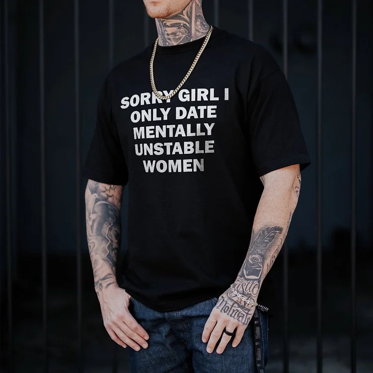 Sorry Girl I Only Date Mentally Unstable Women T-shirt