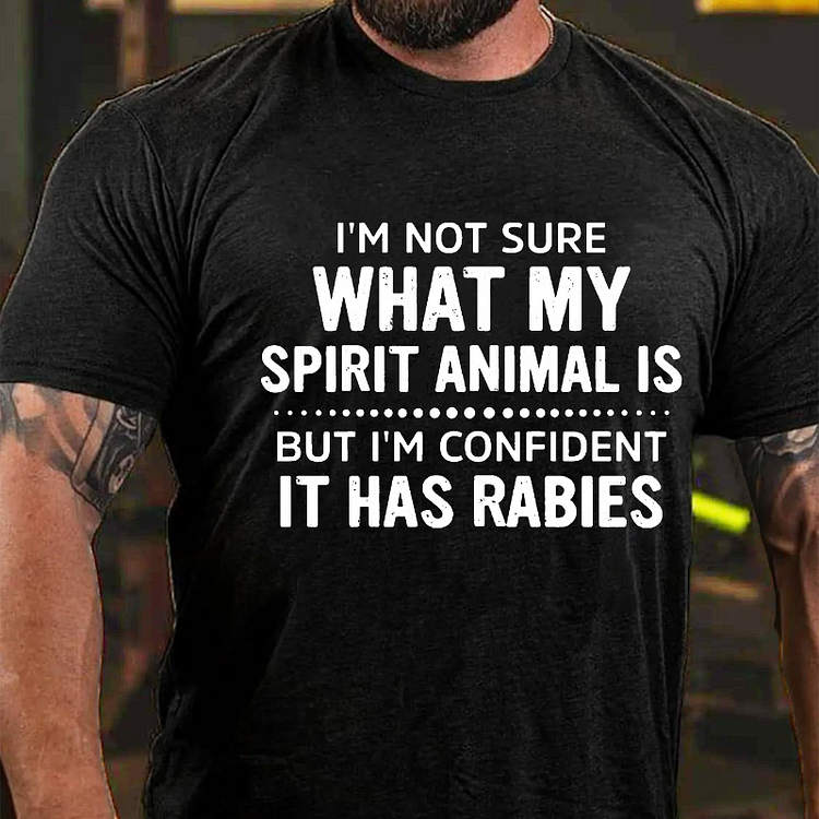 I'm Not Sure What My Spirit Animal Is But I'm Confident It Has Rabies T-shirt