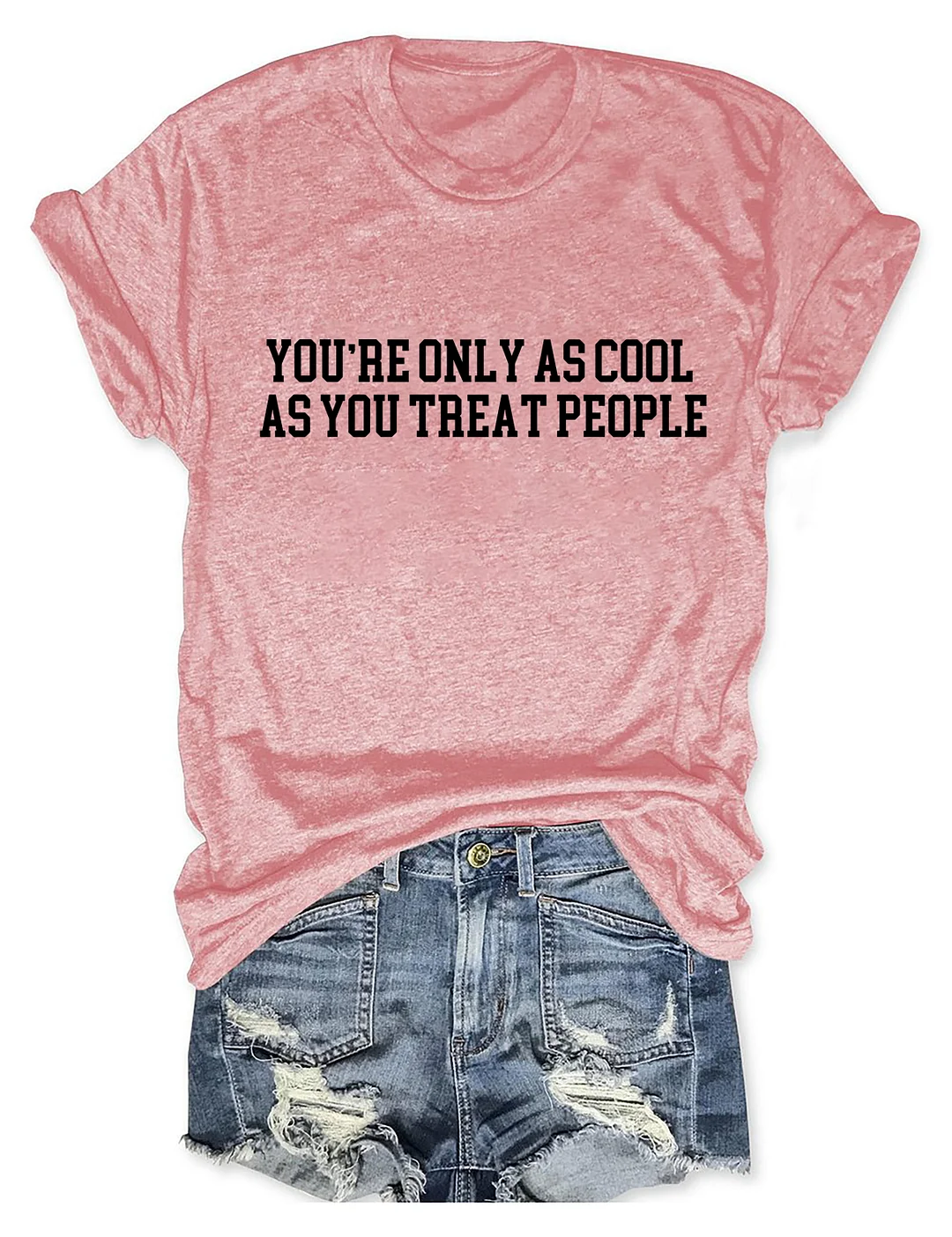 You're Only As Cool As You Treat People T-shirt