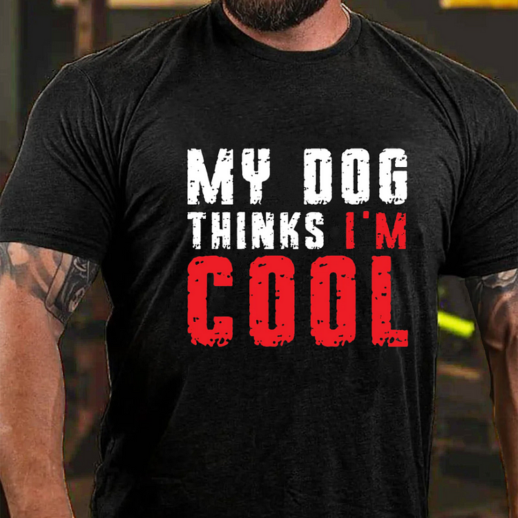 My Dog Thinks I'm Cool Funny T-shirt