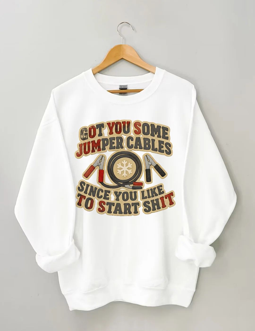 Got You Some Jumper Cables Since You Like To Start Shit Sweatshirt