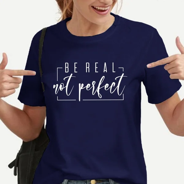 Be Real Not Perfect Shirt, Positive T Shirt, Love Your Life, Motivation TShirt, Inspirational Tee, Motivational Saying, Shirt With Saying