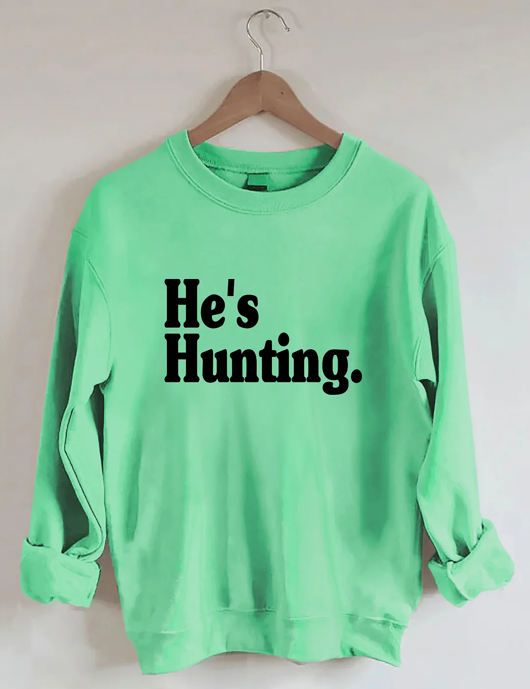 He's Hunting Sweatshirt
