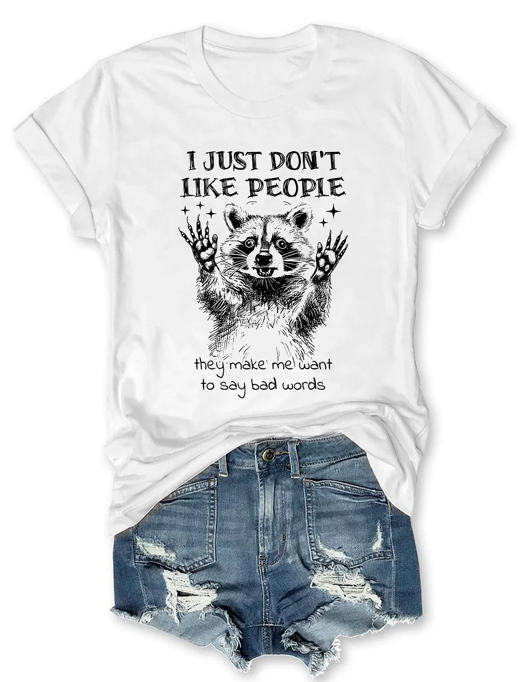I Just Don't Like People They Make Me Want To Say Bad Words T-Shirt