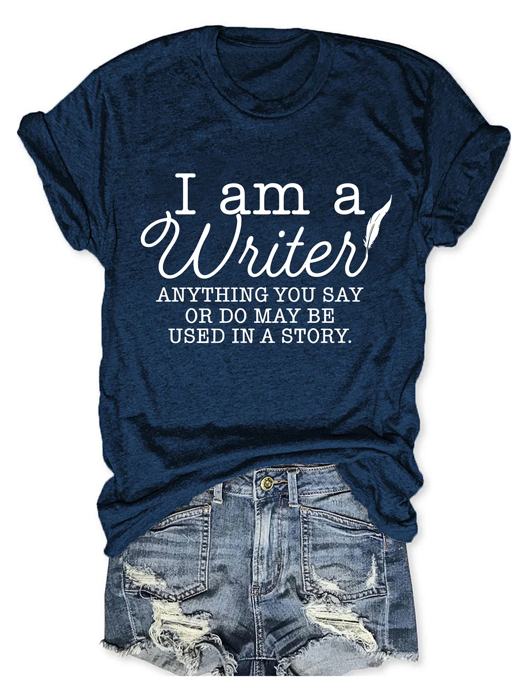 I Am A Writer Anything You Say Or Do May Be Used In A Story T-shirt