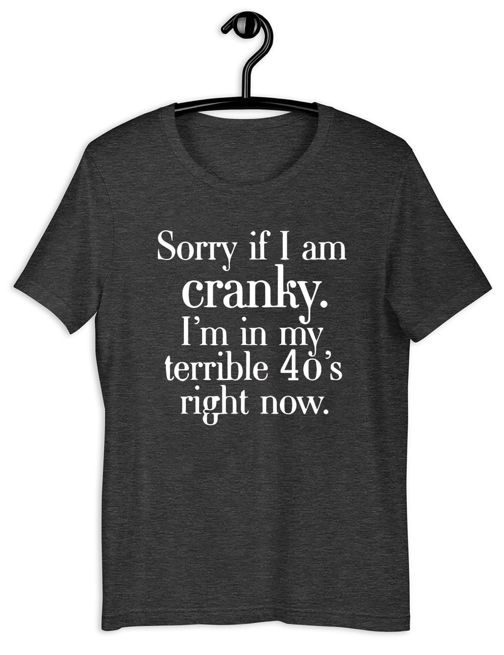 Sorry If I Am Cranky I'm In My Terrible 40's T-Shirt