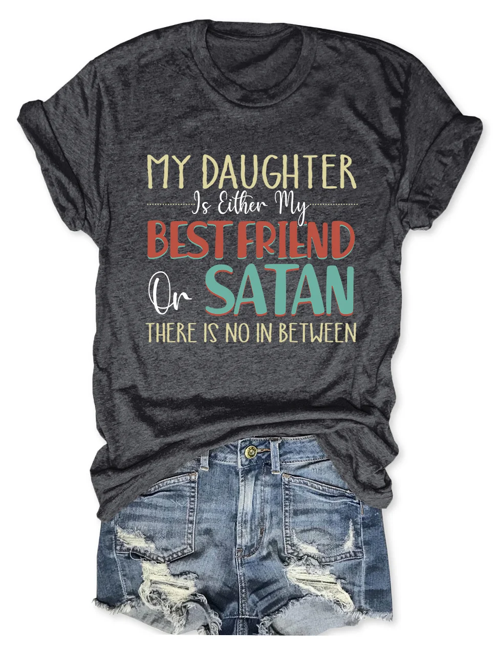 My Daughter Is Either My Best Friend Or Satan T-Shirt