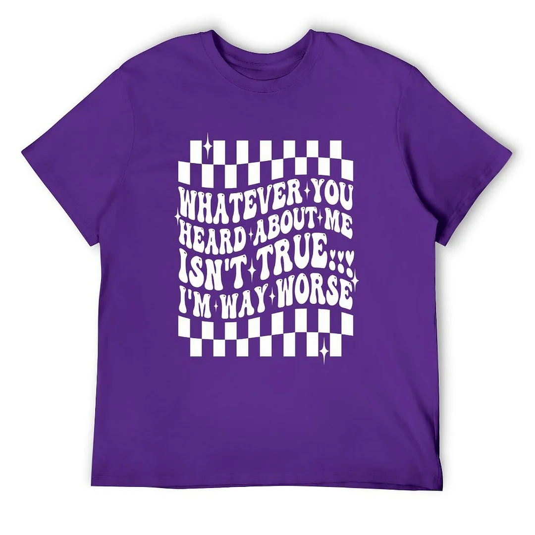 Printed Unisex Short Sleeve Cotton T-shirt for Men and Women Pattern Whatever You Heard About Me Isnt True, Im Way Worse