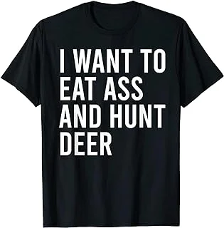 I Want to Eat Ass and Hunt Deer Funny Anal Sex Toys T-Shirt, Sweatshirt,  Hoodie, Long Sleeve, for Men, Women Black