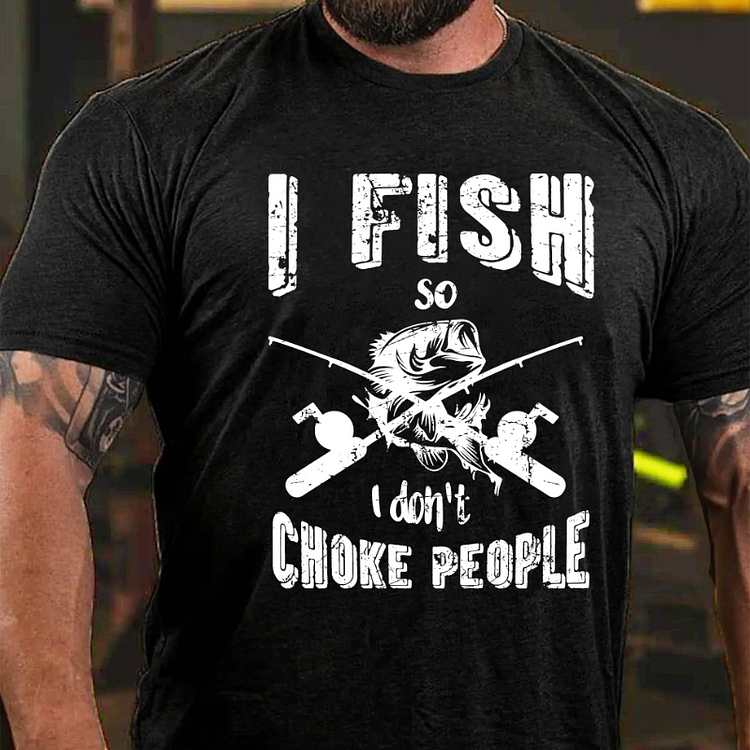 I Fish So I Don't Choke People Funny Sayings Fishing T-shirt