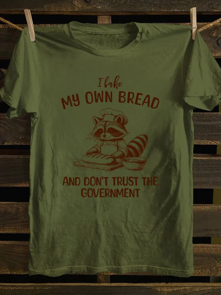 I Bake My Own Bread And Don't Trust The Government T-shirt