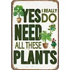 Yes I Really Do Need All These Plants - Metal Tin Signs(8*12Inch/12*16Inch)