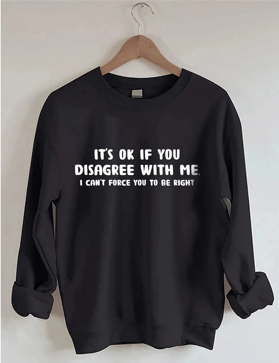 It's Ok If You Disagree With Me Sweatshirt
