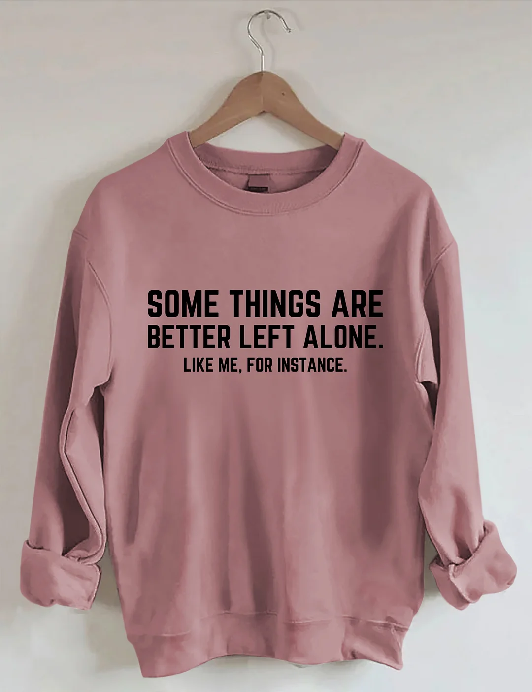Some Things Are Better Left Alone Like Me For Instance Sweatshirt