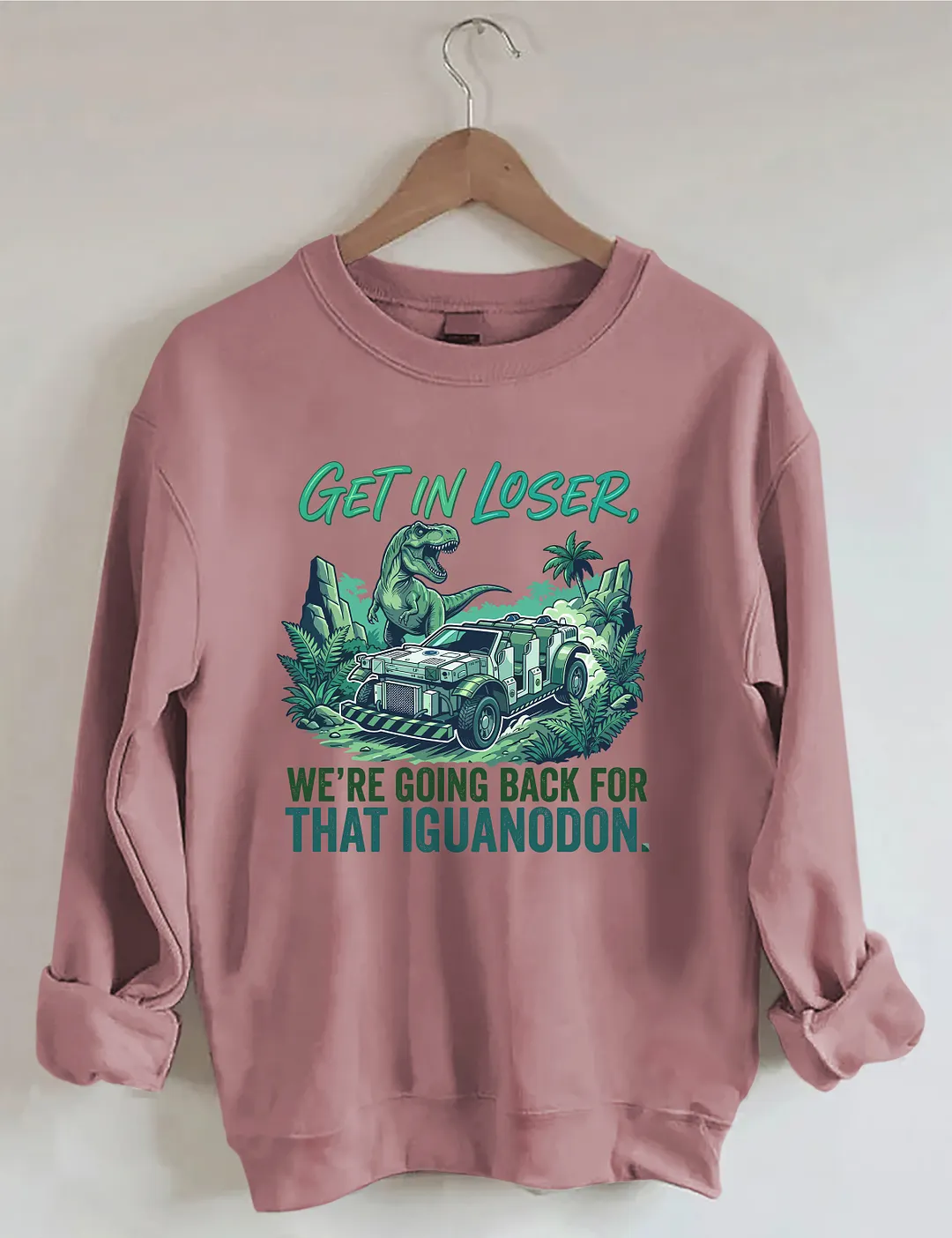 Get In Loser We're Going Back For That Iguanodon Sweatshirt