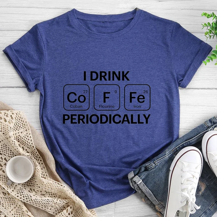 I Drink Coffee Periodically Round Neck T-shirt