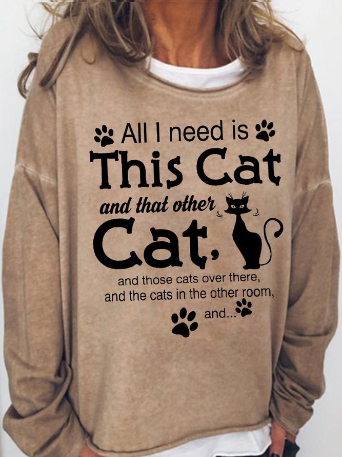 Long Sleeve Crew Neck All I Need Is This Cat And That Other Cat And Those Cat Over There And The Cats In The Other Room And...Casual Sweatshirt