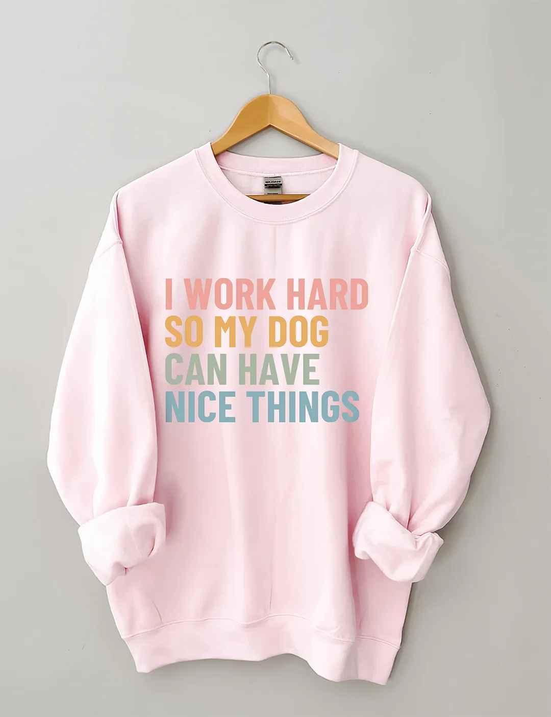 I Work Hard So My Dog Can Have Nice Things Sweatshirt