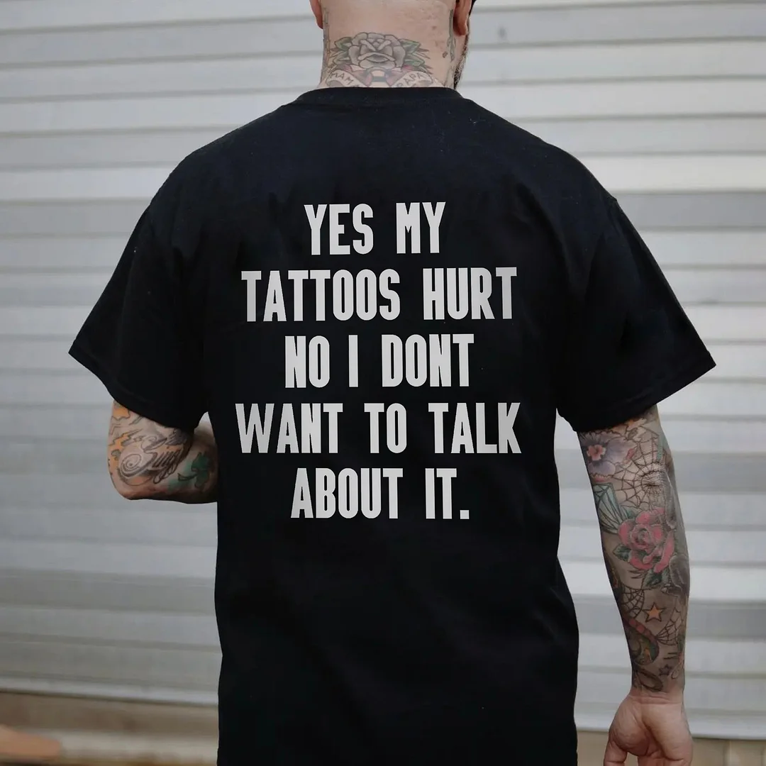 Yes My Tattoos Hurt No I Don't Want To Talk About It Printed Men's T-shirt -  