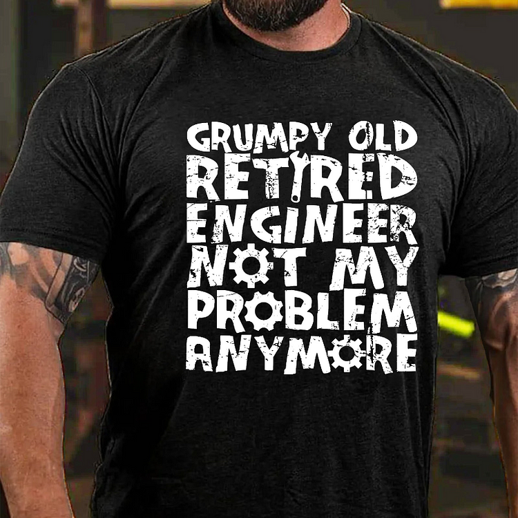 Grumpy Old Retired Engineer Not My Problem Anymore T-shirt