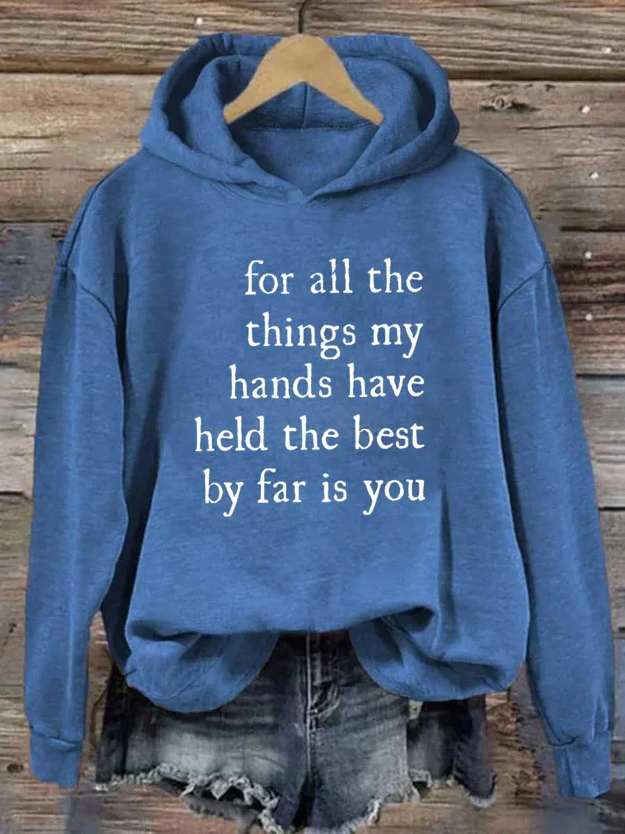 For All The Things My Hands Have Held The Best By Far Is You Hoodie