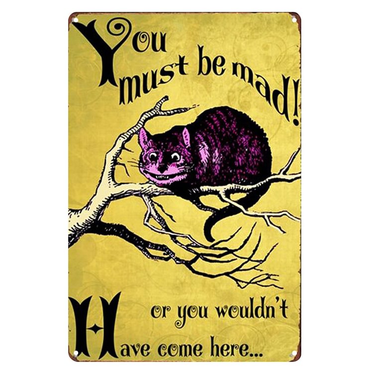 Cat - You Must Be Mad! Or You Wouldn't Have Come Here Vintage Tin Signs/Wooden Signs - 7.9x11.8in & 11.8x15.7in