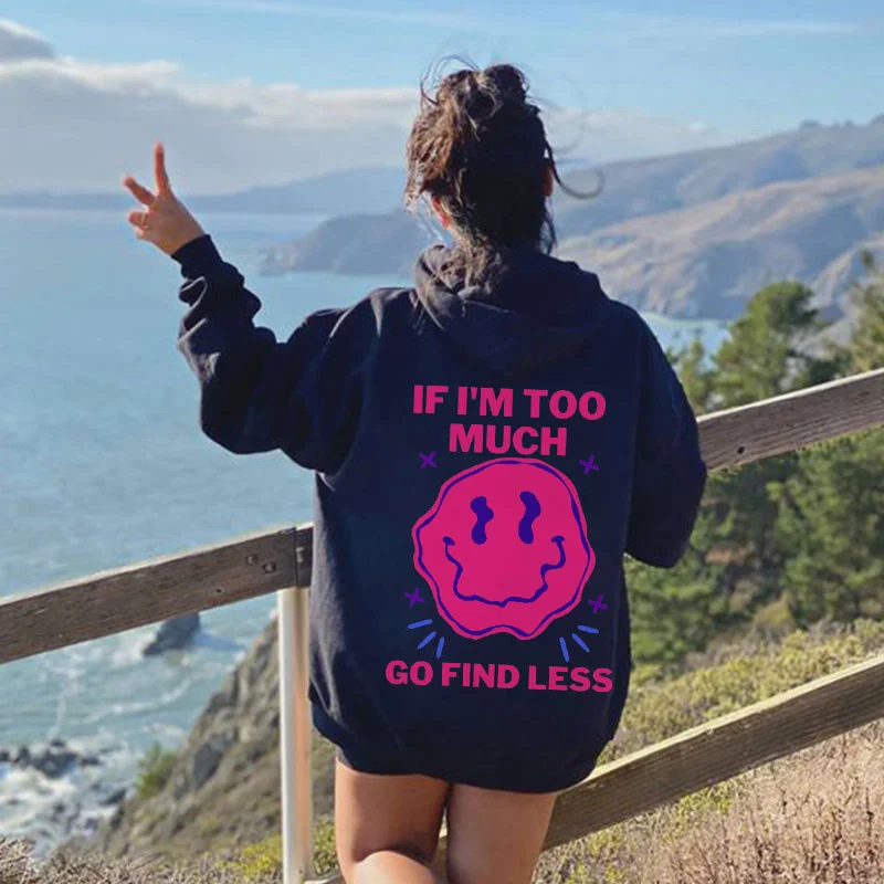 If I'M Too Much Go Find Less Print Hoodie