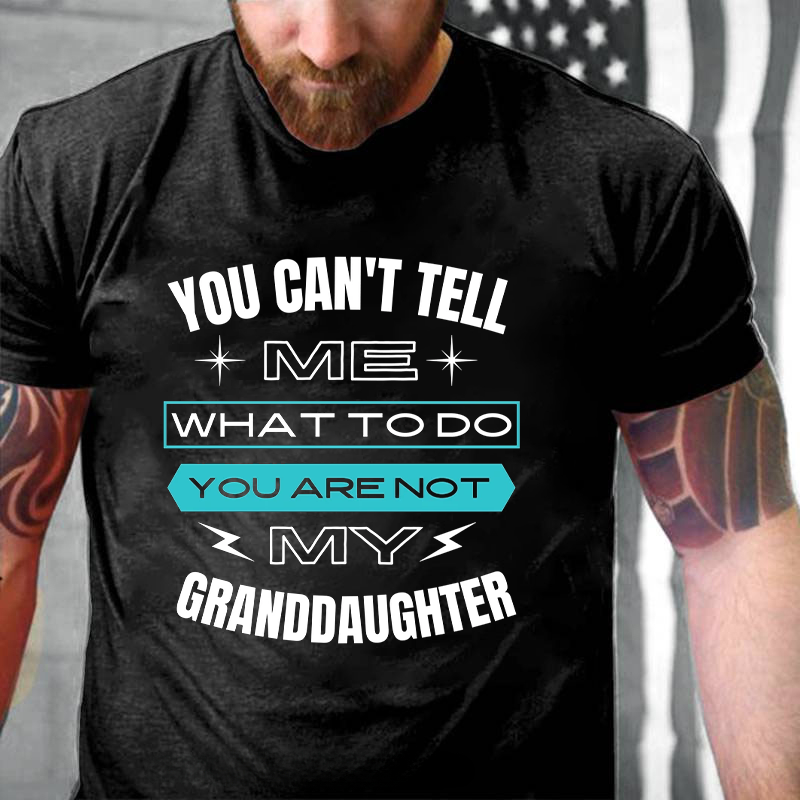 You Can't Tell Me What To Do You Are Not My Granddaughter T-shirt ctolen