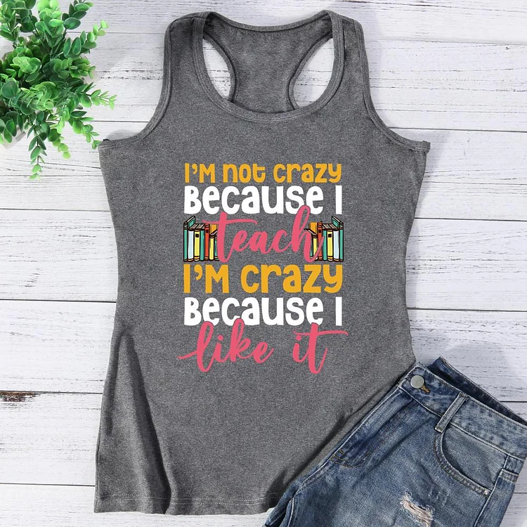 I'm Not Crazy Because I Teach I'm Crazy Because I Like It Vest Top