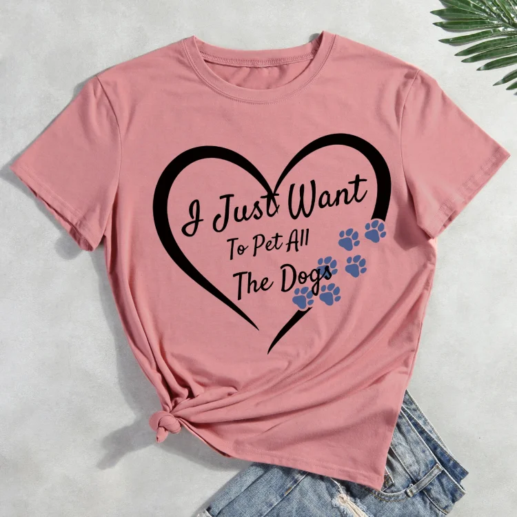 I Just Want To Pet All The Dogs  Pet Animal Lover T-shirt Tee -011999-CB