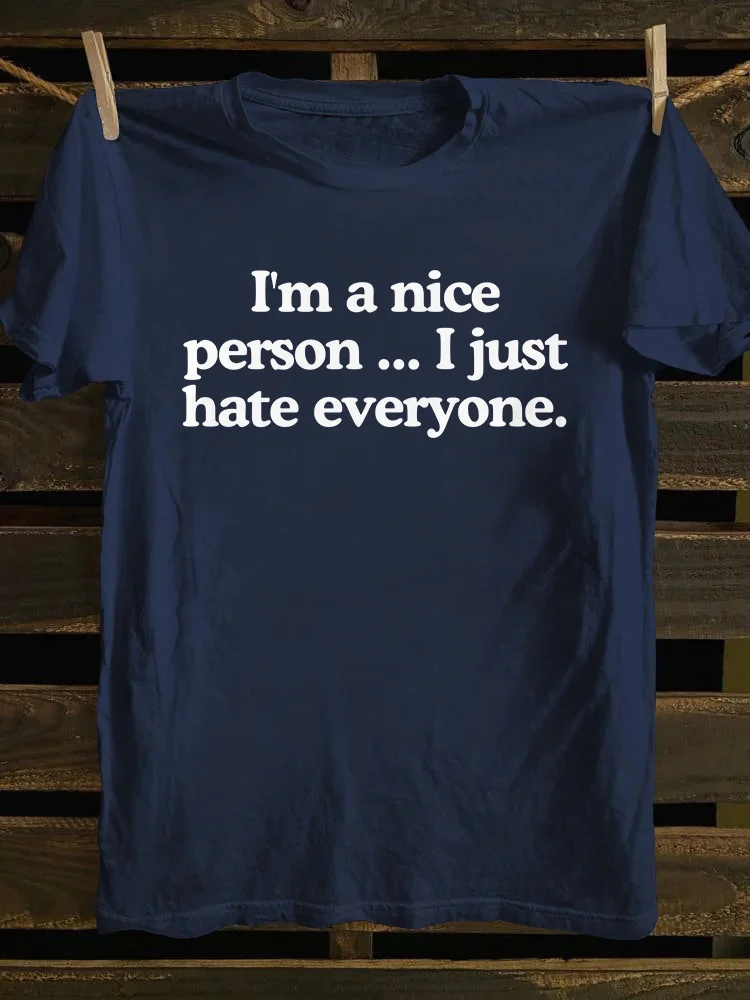 I'm A Nice Person...I Just Hate Everyone T-shirt
