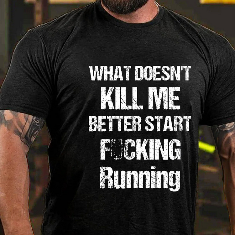 What Doesn't Kill Me Better Start Fucking Running Funny Sarcastic T-shirt