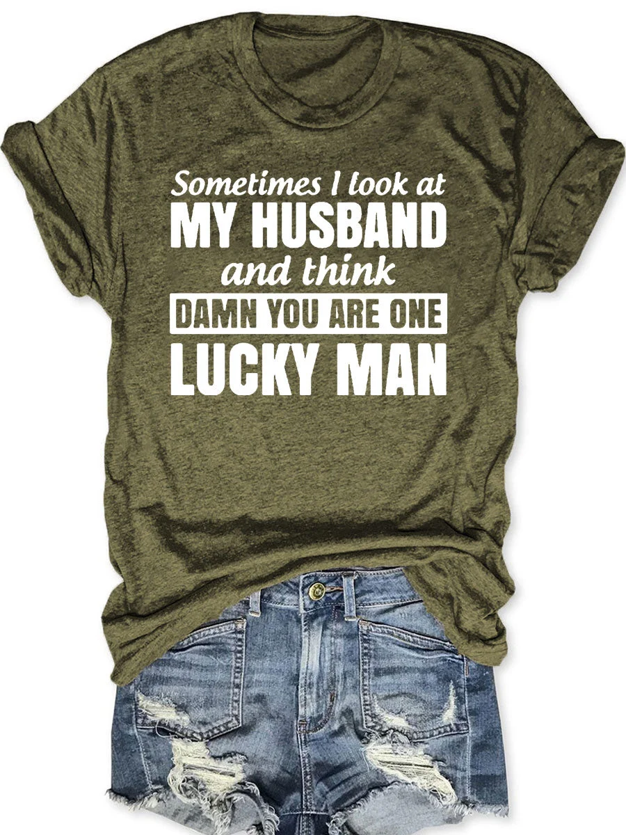 Sometimes I Look At My Husband And Think Damn You Are One Lucky Man T-shirt