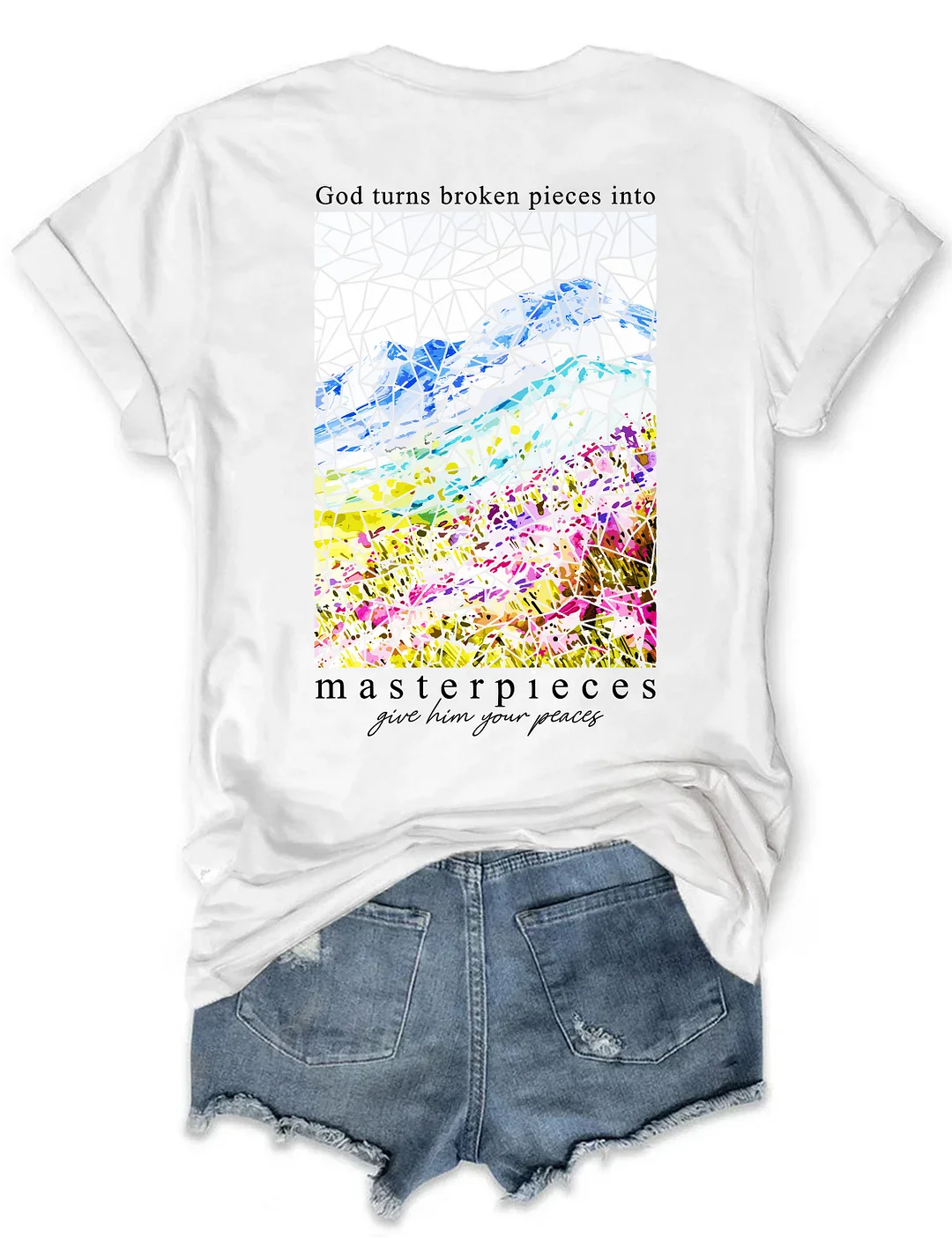 God Turns Broken Pieces Into Masterpieces Give Him Your Pieces T-shirt