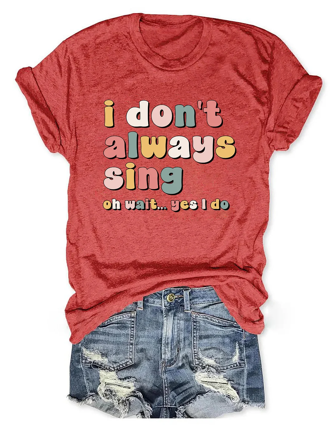 I Don't Always Sing Oh Wait Yes I Do T-shirt
