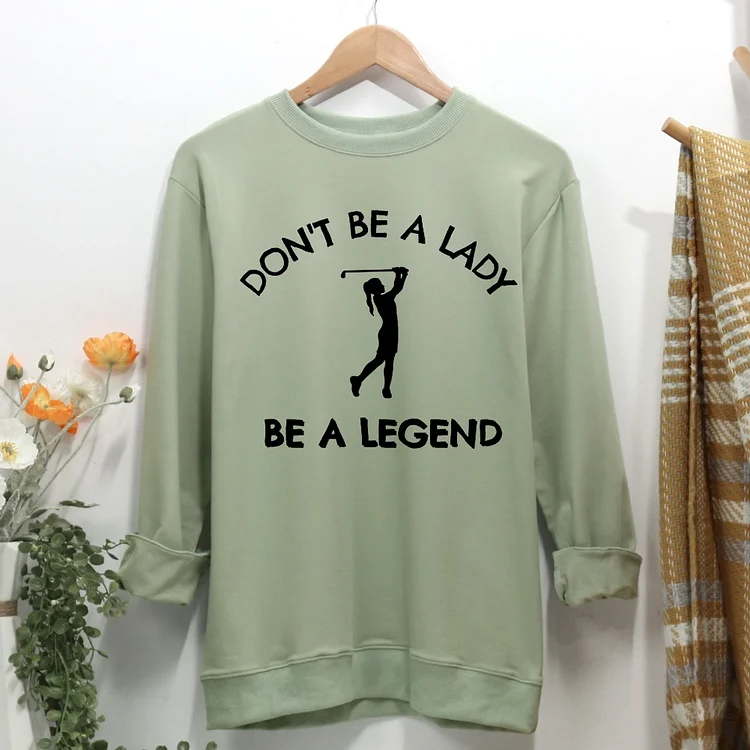 Golf: Don't be a lady be a legend Women Casual Sweatshirt