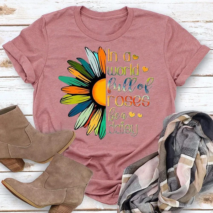 In a world full of roses be a daisy T-Shirt Tee --Annaletters