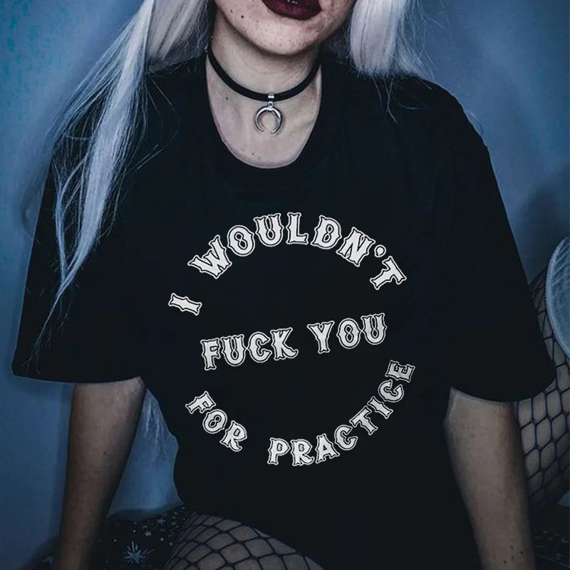 I Wouldn't Fuxk You For Practice Printed Women's T-shirt -  