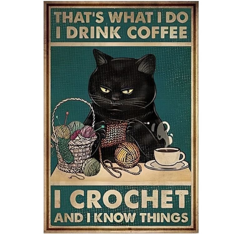 Cat Thats What I Do I Drink Coffee I Crochet And I Know Things- Vintage Tin Signs/Wooden Signs - 7.9x11.8in & 11.8x15.7in