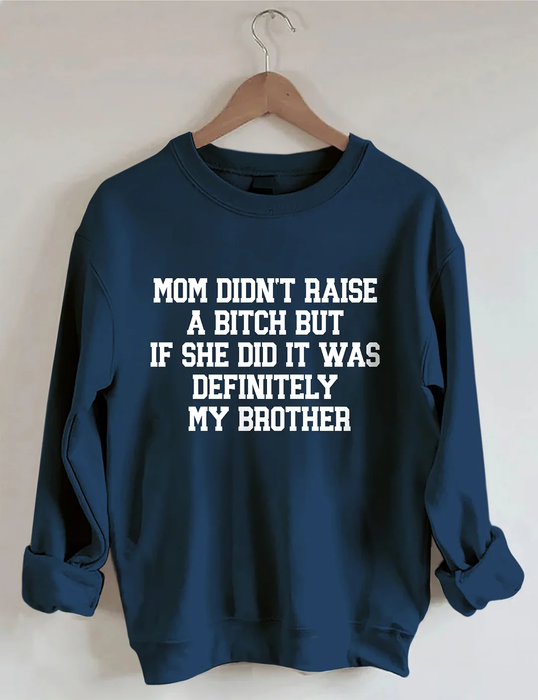 Mom Didn't Raise A Bitch But If She Did It Was Definitely My Brother Sweatshirt