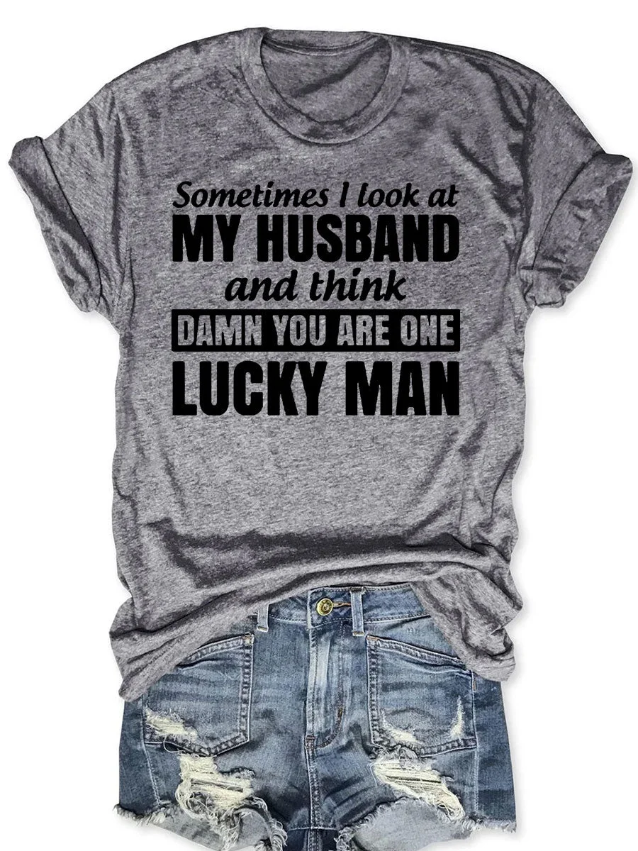 Sometimes I Look At My Husband And Think Damn You Are One Lucky Man T-shirt