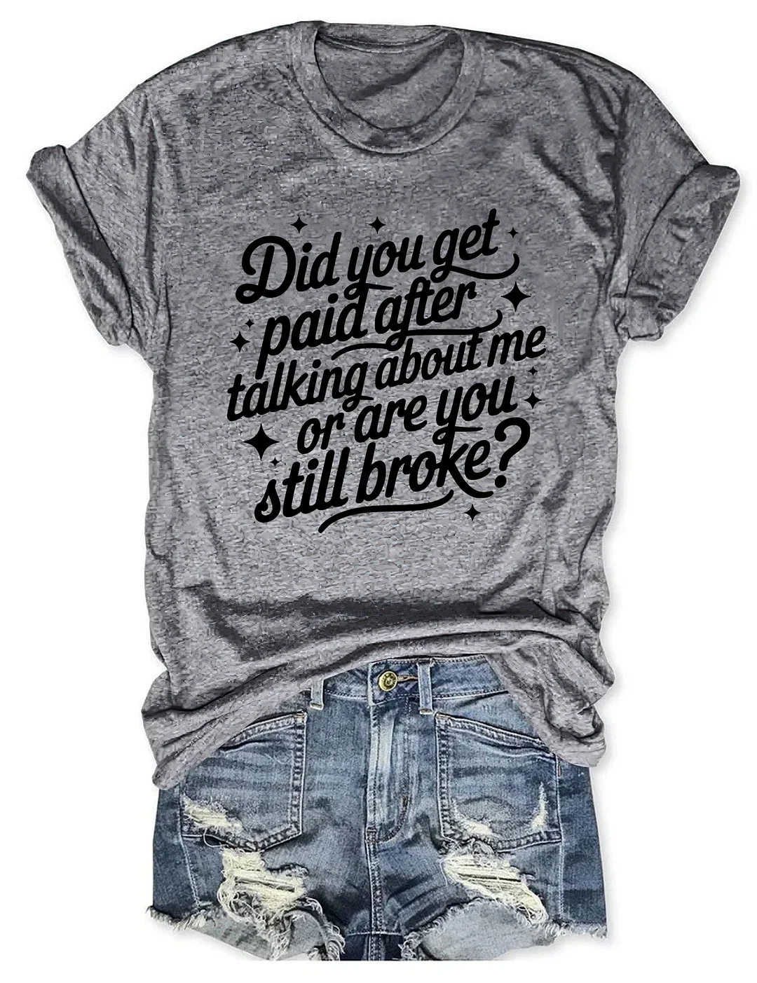 Did You Get Paid After Talking About Me Or Are You Still Broke T-shirt