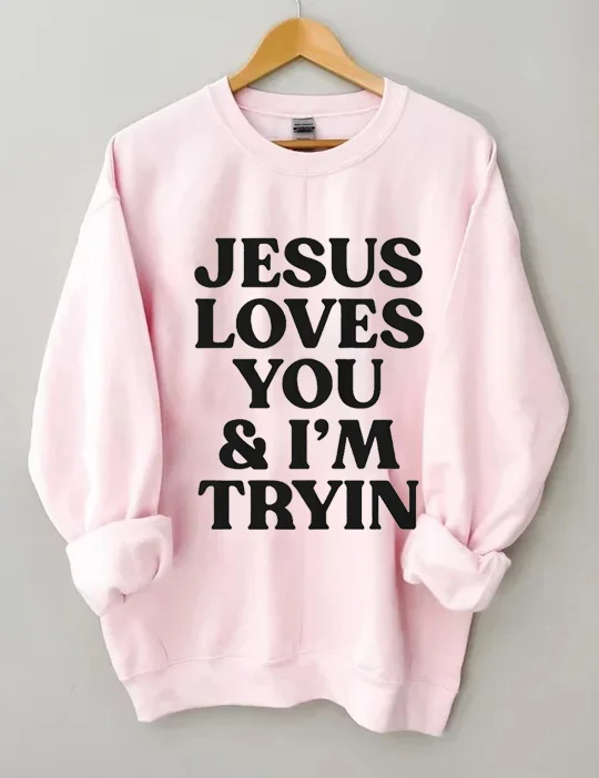 Jesus Loves You I'm Tryin Sweatshirt